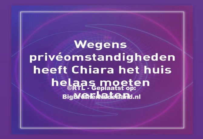 Chiara heeft wegens privéomstandigheden het Big Brother huis verlaten